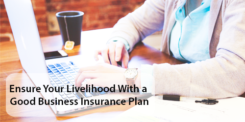 Insure Your Livelihood with a Good Business Insurance Plan: 5 Tips to Protect Your Business