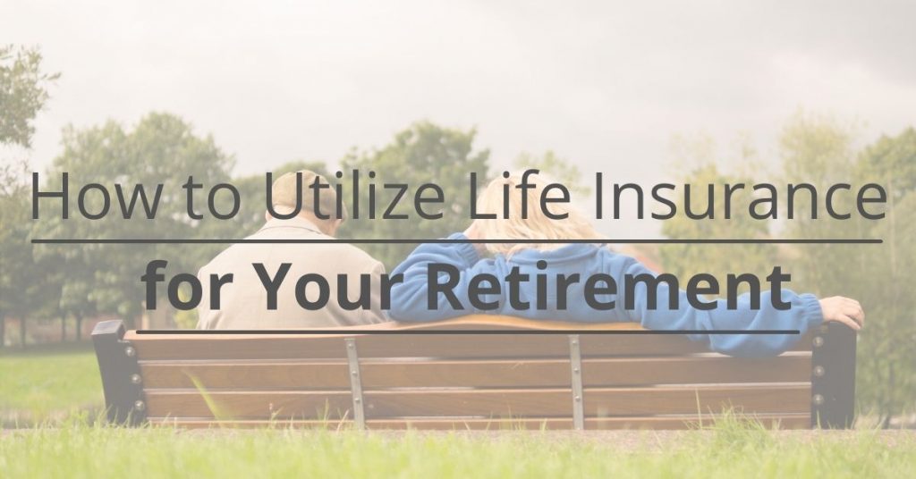 How to Utilize Life Insurance for Your Retirement Ohio How to Utilize Life Insurance for Your Retirement Ohio