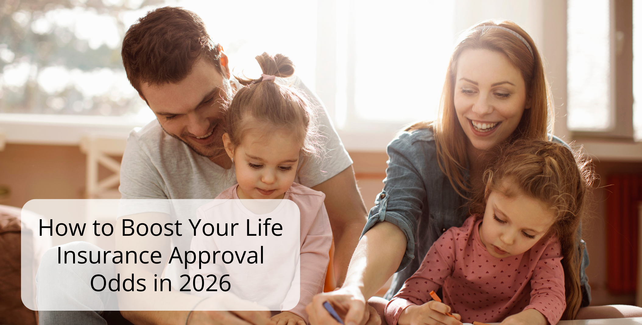 How to Boost Your Life Insurance Approval Odds in 2026